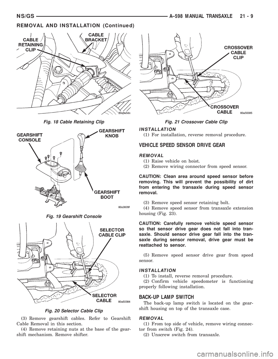 CHRYSLER VOYAGER 1996  Service Manual (3) Remove gearshift cables. Refer to Gearshift
Cable Removal in this section.
(4) Remove retaining nuts at the base of the gear-
shift mechanism. Remove shifter.
INSTALLATION
(1) For installation, re