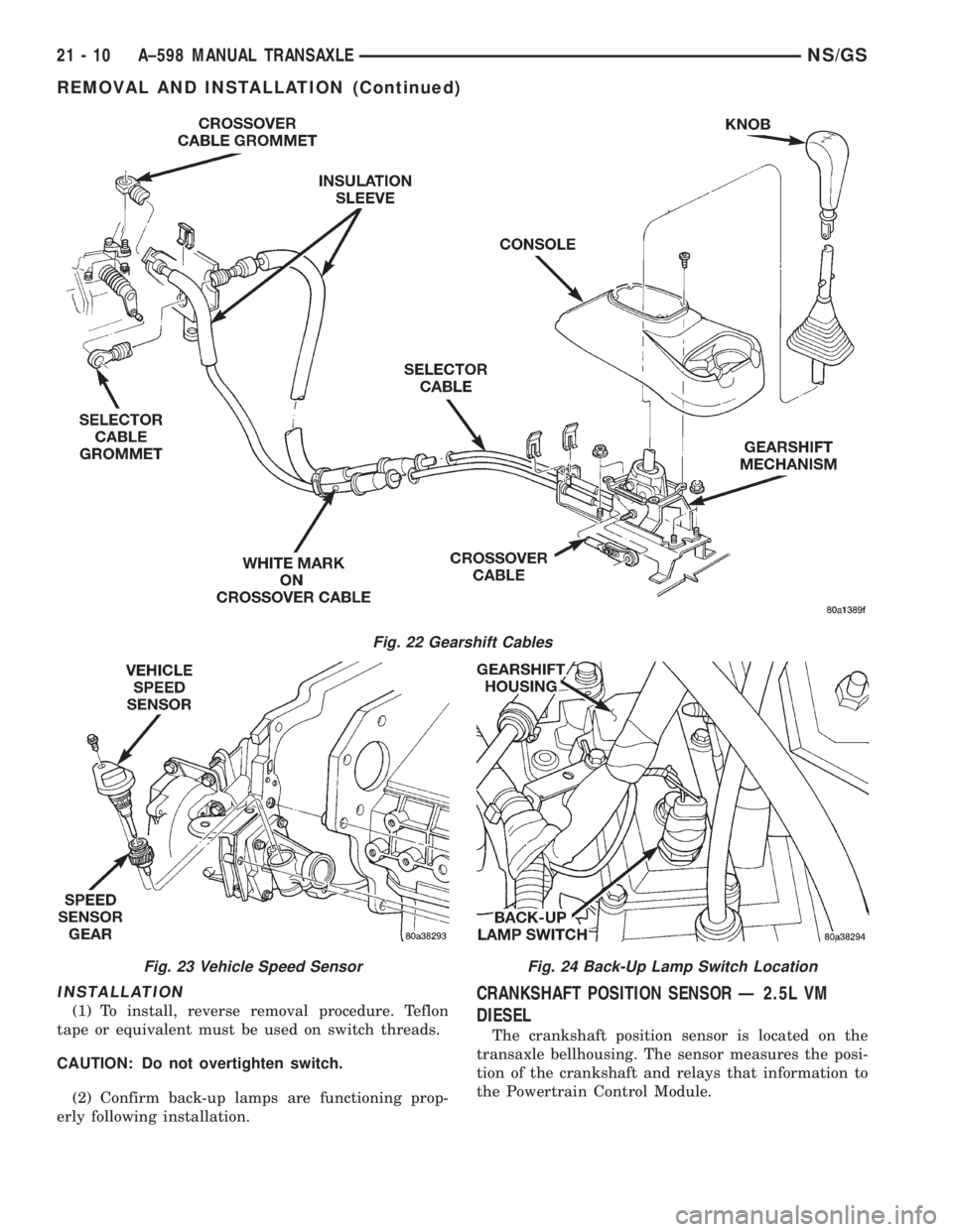 CHRYSLER VOYAGER 1996  Service Manual INSTALLATION
(1) To install, reverse removal procedure. Teflon
tape or equivalent must be used on switch threads.
CAUTION: Do not overtighten switch.
(2) Confirm back-up lamps are functioning prop-
er