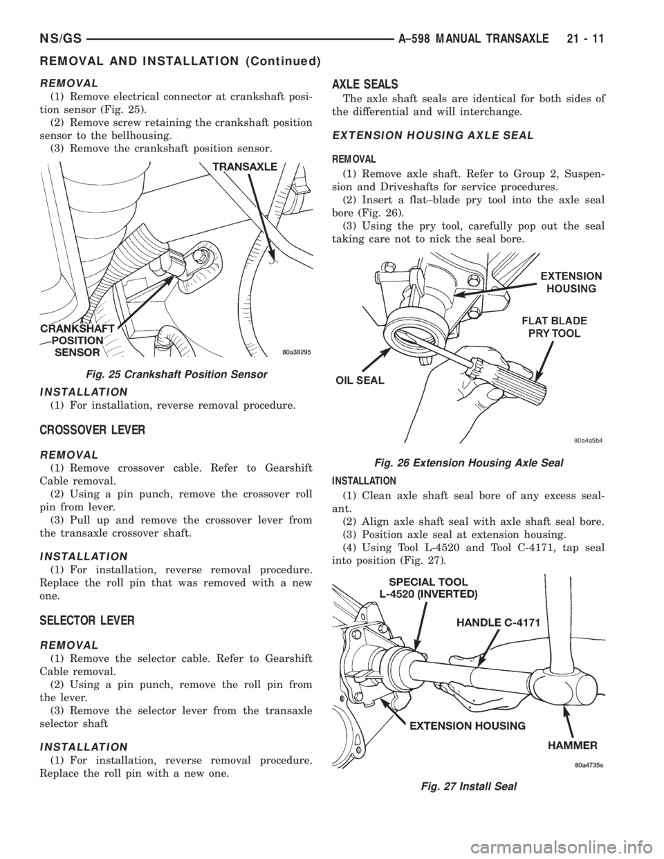 CHRYSLER VOYAGER 1996  Service Manual REMOVAL
(1) Remove electrical connector at crankshaft posi-
tion sensor (Fig. 25).
(2) Remove screw retaining the crankshaft position
sensor to the bellhousing.
(3) Remove the crankshaft position sens