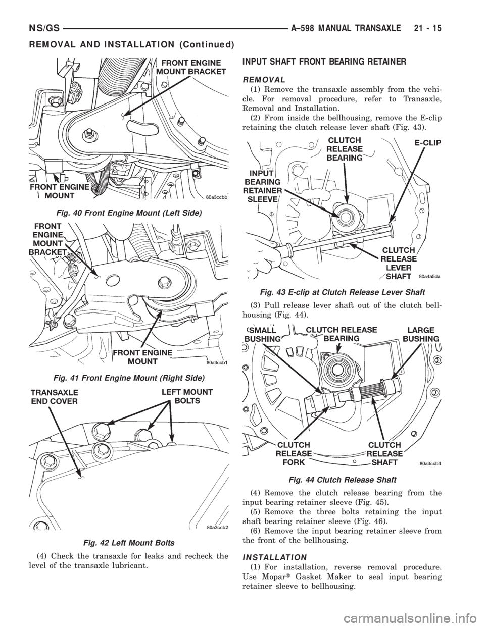 CHRYSLER VOYAGER 1996  Service Manual (4) Check the transaxle for leaks and recheck the
level of the transaxle lubricant.
INPUT SHAFT FRONT BEARING RETAINER
REMOVAL
(1) Remove the transaxle assembly from the vehi-
cle. For removal procedu