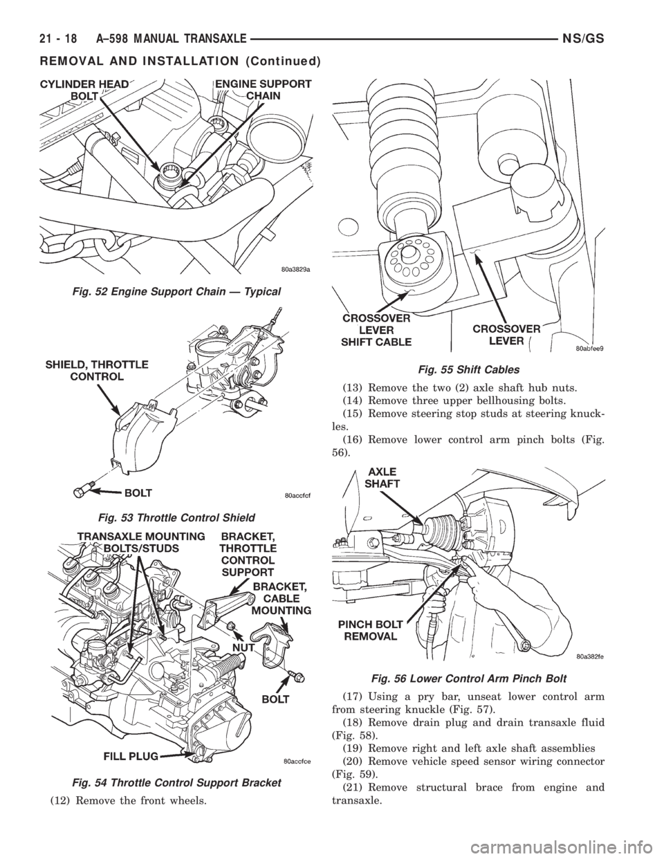 CHRYSLER VOYAGER 1996  Service Manual (12) Remove the front wheels.(13) Remove the two (2) axle shaft hub nuts.
(14) Remove three upper bellhousing bolts.
(15) Remove steering stop studs at steering knuck-
les.
(16) Remove lower control a