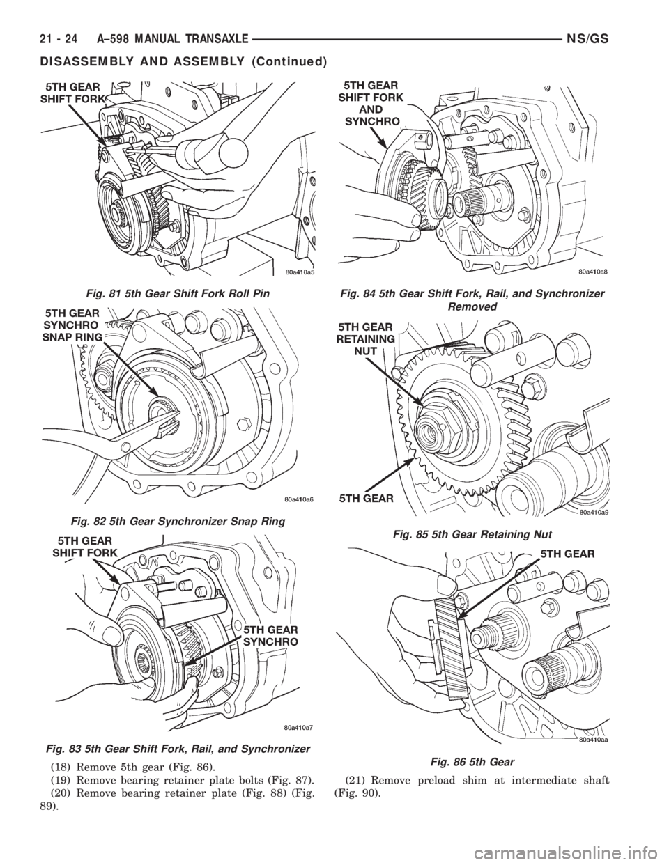 CHRYSLER VOYAGER 1996  Service Manual (18) Remove 5th gear (Fig. 86).
(19) Remove bearing retainer plate bolts (Fig. 87).
(20) Remove bearing retainer plate (Fig. 88) (Fig.
89).(21) Remove preload shim at intermediate shaft
(Fig. 90).
Fig