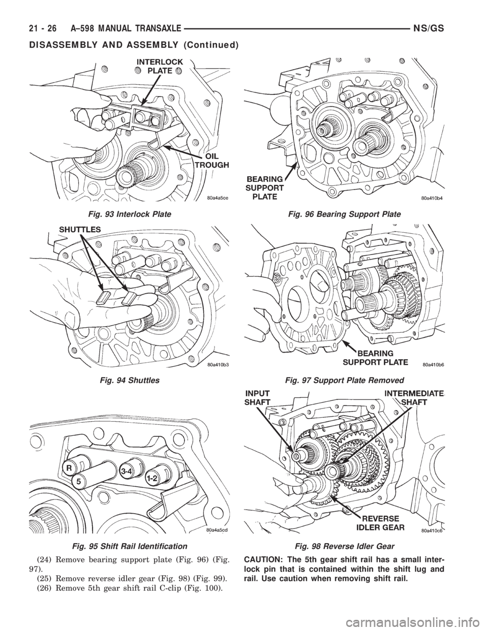 CHRYSLER VOYAGER 1996  Service Manual (24) Remove bearing support plate (Fig. 96) (Fig.
97).
(25) Remove reverse idler gear (Fig. 98) (Fig. 99).
(26) Remove 5th gear shift rail C-clip (Fig. 100).CAUTION: The 5th gear shift rail has a smal