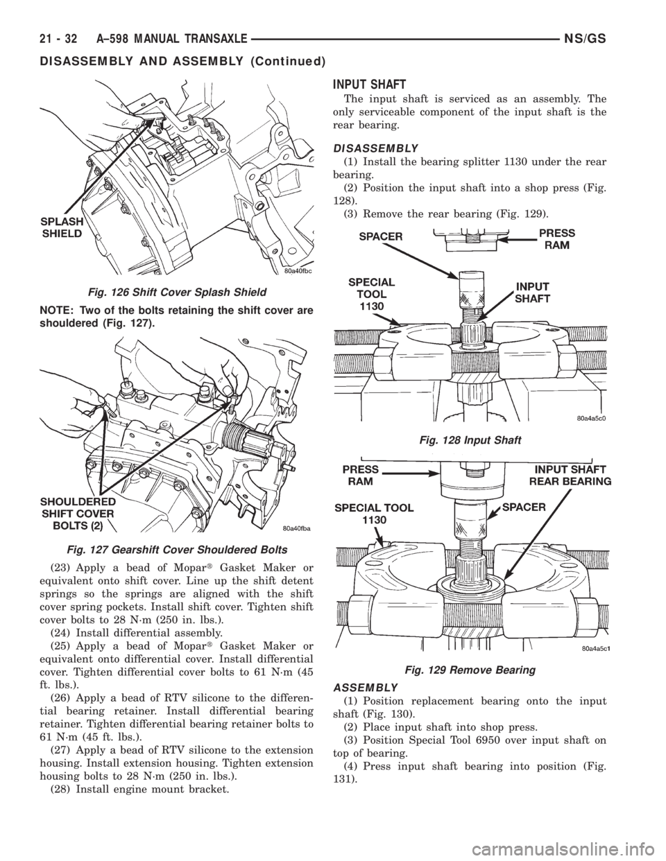 CHRYSLER VOYAGER 1996  Service Manual NOTE: Two of the bolts retaining the shift cover are
shouldered (Fig. 127).
(23) Apply a bead of MopartGasket Maker or
equivalent onto shift cover. Line up the shift detent
springs so the springs are 