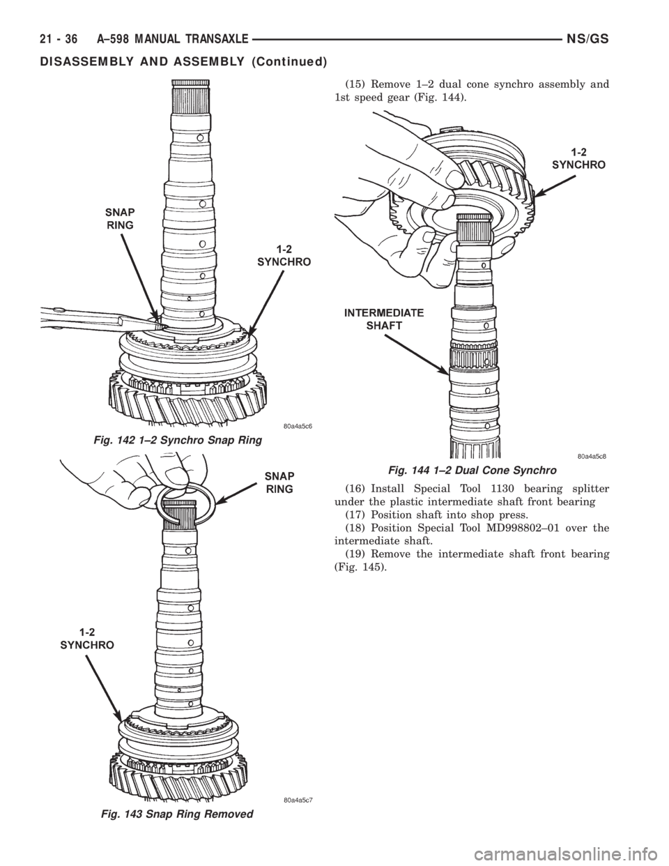 CHRYSLER VOYAGER 1996  Service Manual (15) Remove 1±2 dual cone synchro assembly and
1st speed gear (Fig. 144).
(16) Install Special Tool 1130 bearing splitter
under the plastic intermediate shaft front bearing
(17) Position shaft into s