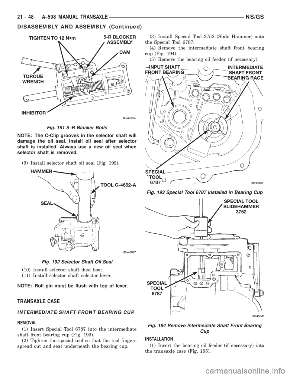 CHRYSLER VOYAGER 1996 Service Manual NOTE: The C-Clip grooves in the selector shaft will
damage the oil seal. Install oil seal after selector
shaft is installed. Always use a new oil seal when
selector shaft is removed.
(9) Install selec CHRYSLER VOYAGER 1996 Service Manual NOTE: The C-Clip grooves in the selector shaft will
damage the oil seal. Install oil seal after selector
shaft is installed. Always use a new oil seal when
selector shaft is removed.
(9) Install selec