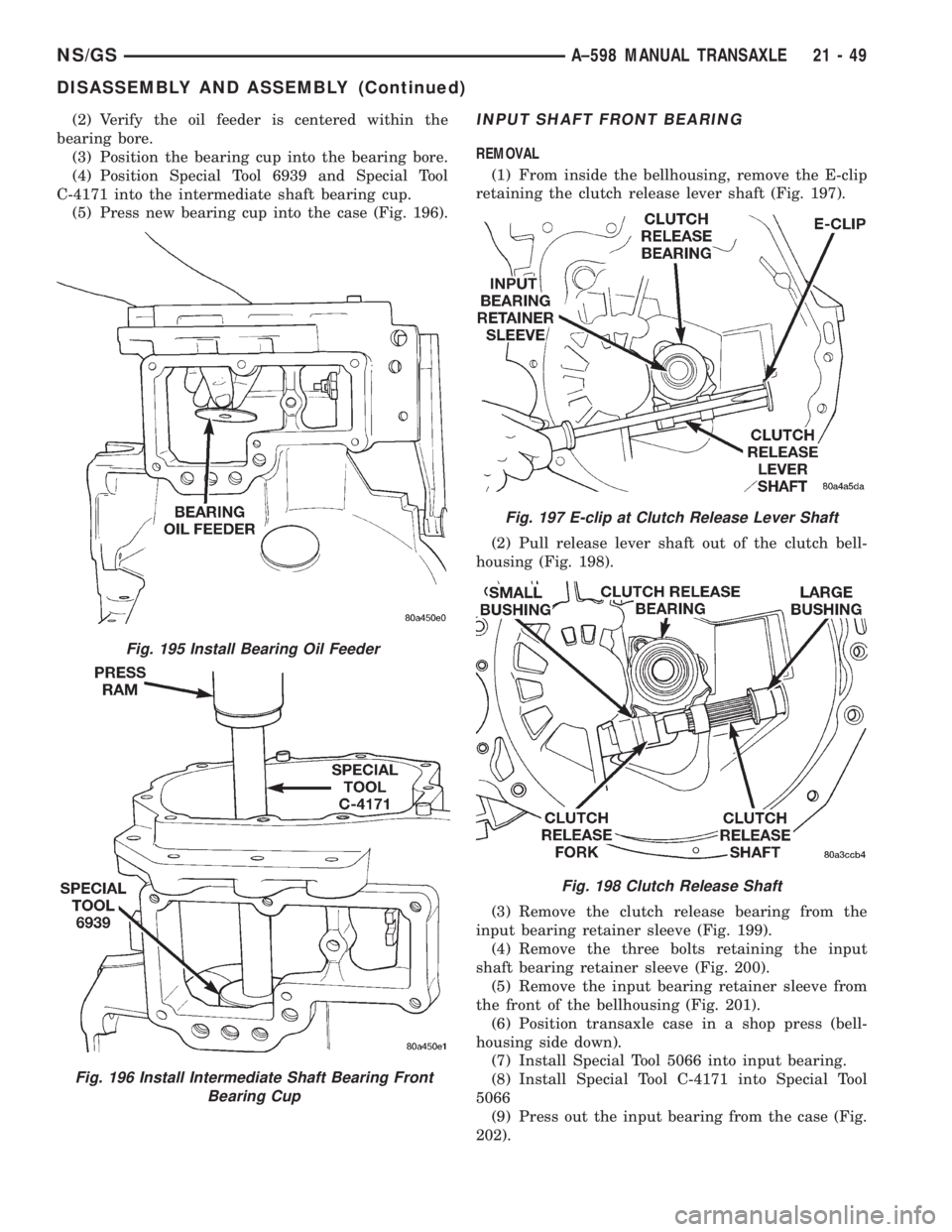 CHRYSLER VOYAGER 1996 Service Manual (2) Verify the oil feeder is centered within the
bearing bore.
(3) Position the bearing cup into the bearing bore.
(4) Position Special Tool 6939 and Special Tool
C-4171 into the intermediate shaft be CHRYSLER VOYAGER 1996 Service Manual (2) Verify the oil feeder is centered within the
bearing bore.
(3) Position the bearing cup into the bearing bore.
(4) Position Special Tool 6939 and Special Tool
C-4171 into the intermediate shaft be