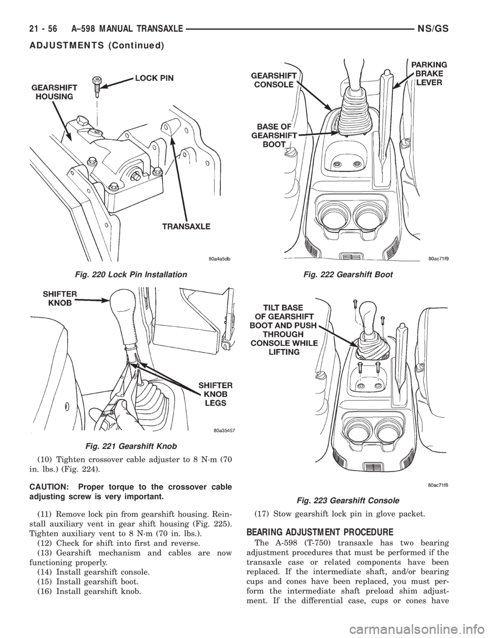 CHRYSLER VOYAGER 1996 Service Manual (10) Tighten crossover cable adjuster to 8 N´m (70
in. lbs.) (Fig. 224).
CAUTION: Proper torque to the crossover cable
adjusting screw is very important.
(11) Remove lock pin from gearshift housing. CHRYSLER VOYAGER 1996 Service Manual (10) Tighten crossover cable adjuster to 8 N´m (70
in. lbs.) (Fig. 224).
CAUTION: Proper torque to the crossover cable
adjusting screw is very important.
(11) Remove lock pin from gearshift housing.