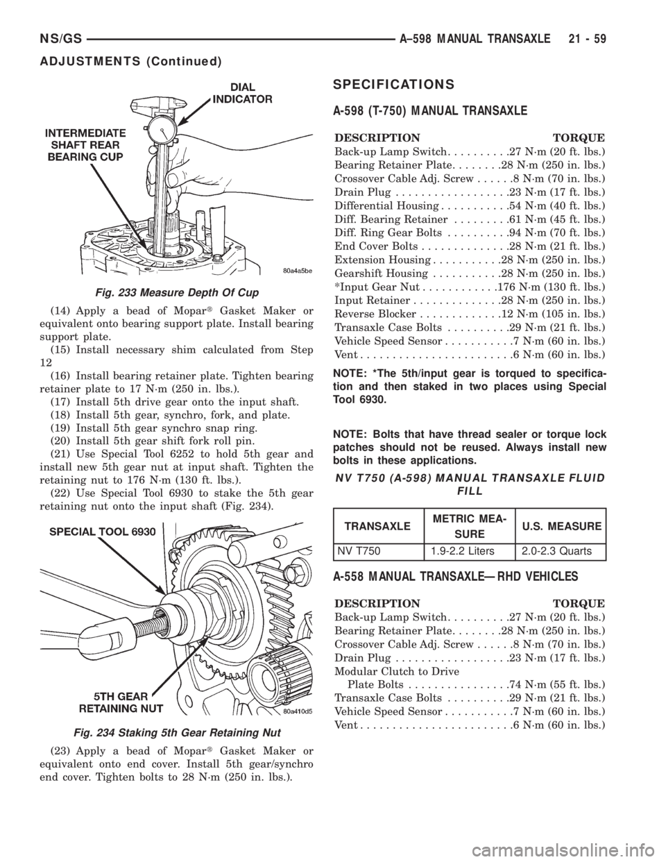 CHRYSLER VOYAGER 1996  Service Manual (14) Apply a bead of MopartGasket Maker or
equivalent onto bearing support plate. Install bearing
support plate.
(15) Install necessary shim calculated from Step
12
(16) Install bearing retainer plate