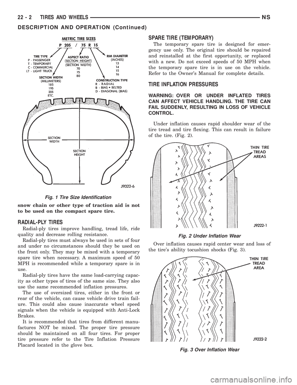 CHRYSLER VOYAGER 1996 Service Manual snow chain or other type of traction aid is not
to be used on the compact spare tire.
RADIAL-PLY TIRES
Radial-ply tires improve handling, tread life, ride
quality and decrease rolling resistance.
Radi CHRYSLER VOYAGER 1996 Service Manual snow chain or other type of traction aid is not
to be used on the compact spare tire.
RADIAL-PLY TIRES
Radial-ply tires improve handling, tread life, ride
quality and decrease rolling resistance.
Radi
