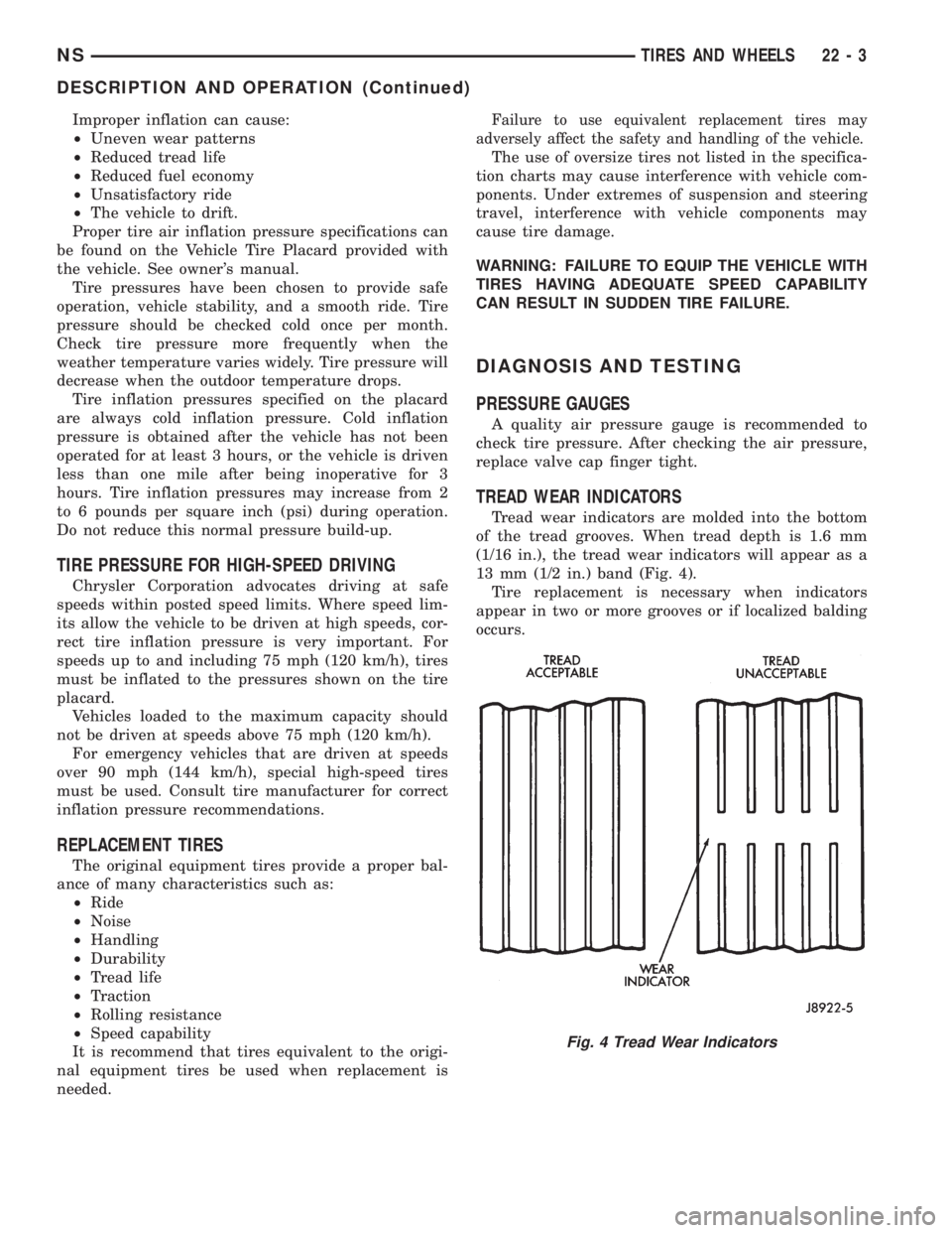CHRYSLER VOYAGER 1996  Service Manual Improper inflation can cause:
²Uneven wear patterns
²Reduced tread life
²Reduced fuel economy
²Unsatisfactory ride
²The vehicle to drift.
Proper tire air inflation pressure specifications can
be 