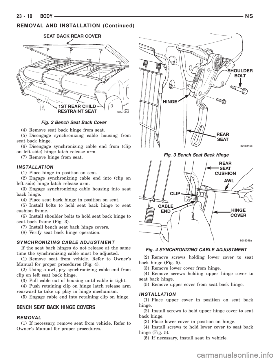 CHRYSLER VOYAGER 1996 Service Manual (4) Remove seat back hinge from seat.
(5) Disengage synchronizing cable housing from
seat back hinge.
(6) Disengage synchronizing cable end from (clip
on left side) hinge latch release arm.
(7) Remove CHRYSLER VOYAGER 1996 Service Manual (4) Remove seat back hinge from seat.
(5) Disengage synchronizing cable housing from
seat back hinge.
(6) Disengage synchronizing cable end from (clip
on left side) hinge latch release arm.
(7) Remove