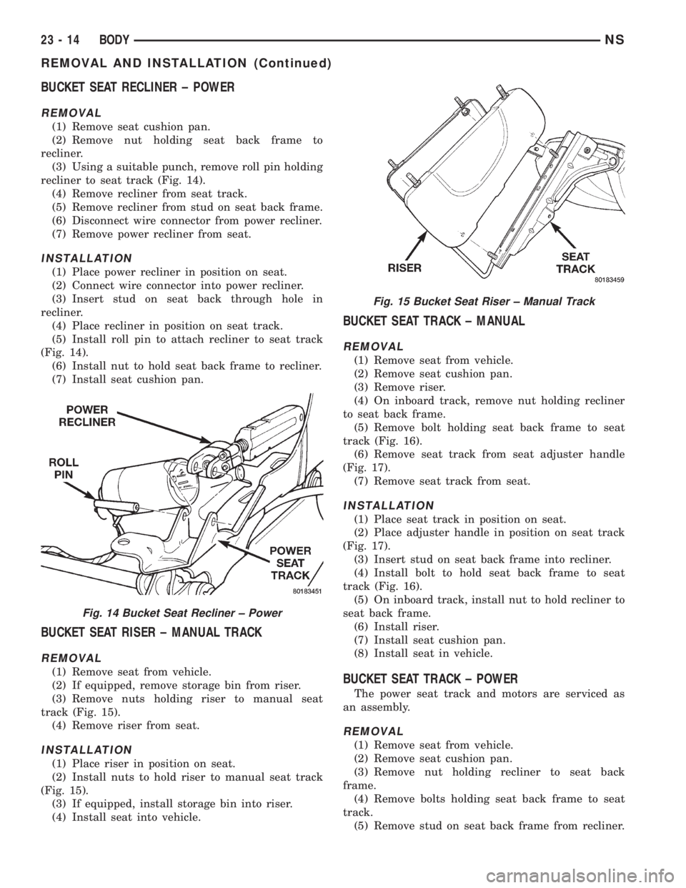 CHRYSLER VOYAGER 1996 Service Manual BUCKET SEAT RECLINER ± POWER
REMOVAL
(1) Remove seat cushion pan.
(2) Remove nut holding seat back frame to
recliner.
(3) Using a suitable punch, remove roll pin holding
recliner to seat track (Fig. CHRYSLER VOYAGER 1996 Service Manual BUCKET SEAT RECLINER ± POWER
REMOVAL
(1) Remove seat cushion pan.
(2) Remove nut holding seat back frame to
recliner.
(3) Using a suitable punch, remove roll pin holding
recliner to seat track (Fig.