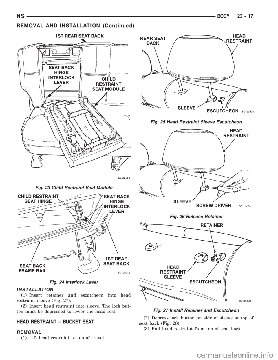 CHRYSLER VOYAGER 1996  Service Manual INSTALLATION
(1) Insert retainer and escutcheon into head
restraint sleeve (Fig. 27).
(2) Insert head restraint into sleeve. The lock but-
ton must be depressed to lower the head rest.
HEAD RESTRAINT 