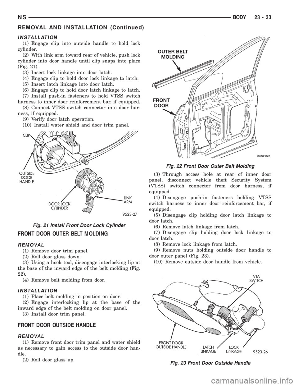 CHRYSLER VOYAGER 1996  Service Manual INSTALLATION
(1) Engage clip into outside handle to hold lock
cylinder.
(2) With link arm toward rear of vehicle, push lock
cylinder into door handle until clip snaps into place
(Fig. 21).
(3) Insert 