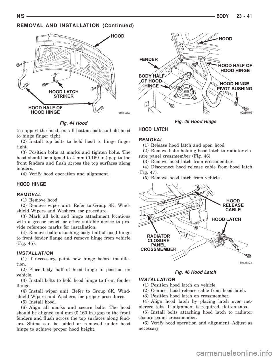 CHRYSLER VOYAGER 1996 Service Manual to support the hood, install bottom bolts to hold hood
to hinge finger tight.
(2) Install top bolts to hold hood to hinge finger
tight.
(3) Position bolts at marks and tighten bolts. The
hood should b CHRYSLER VOYAGER 1996 Service Manual to support the hood, install bottom bolts to hold hood
to hinge finger tight.
(2) Install top bolts to hold hood to hinge finger
tight.
(3) Position bolts at marks and tighten bolts. The
hood should b
