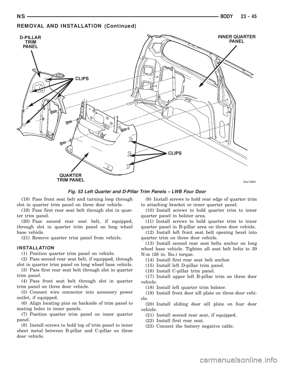 CHRYSLER VOYAGER 1996 Service Manual (18) Pass front seat belt and turning loop through
slot in quarter trim panel on three door vehicle.
(19) Pass first rear seat belt through slot in quar-
ter trim panel.
(20) Pass second rear seat bel CHRYSLER VOYAGER 1996 Service Manual (18) Pass front seat belt and turning loop through
slot in quarter trim panel on three door vehicle.
(19) Pass first rear seat belt through slot in quar-
ter trim panel.
(20) Pass second rear seat bel
