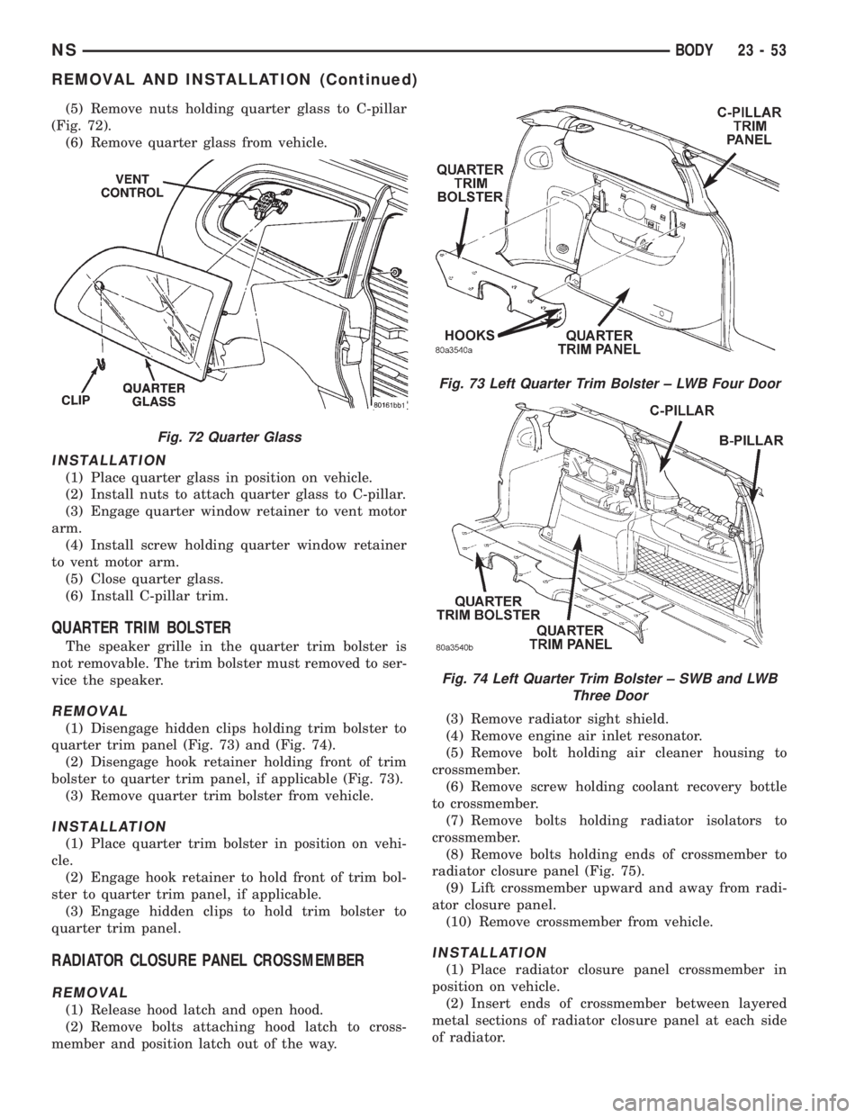 CHRYSLER VOYAGER 1996  Service Manual (5) Remove nuts holding quarter glass to C-pillar
(Fig. 72).
(6) Remove quarter glass from vehicle.
INSTALLATION
(1) Place quarter glass in position on vehicle.
(2) Install nuts to attach quarter glas