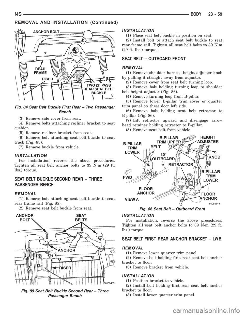 CHRYSLER VOYAGER 1996  Service Manual (3) Remove side cover from seat.
(4) Remove bolts attaching recliner bracket to seat
cushion.
(5) Remove recliner bracket from seat.
(6) Remove bolt attaching seat belt buckle to seat
track (Fig. 83).