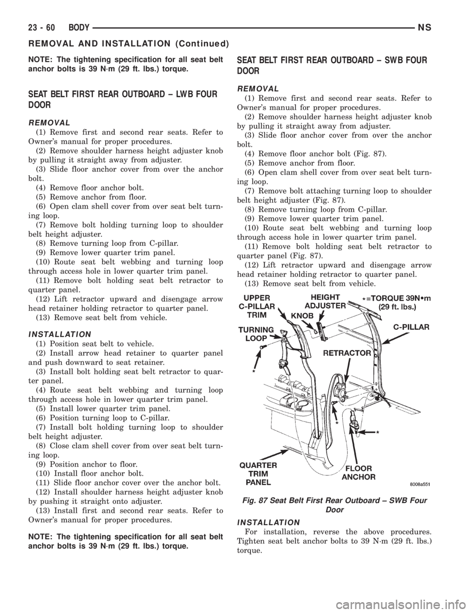 CHRYSLER VOYAGER 1996  Service Manual NOTE: The tightening specification for all seat belt
anchor bolts is 39 N´m (29 ft. lbs.) torque.
SEAT BELT FIRST REAR OUTBOARD ± LWB FOUR
DOOR
REMOVAL
(1) Remove first and second rear seats. Refer 