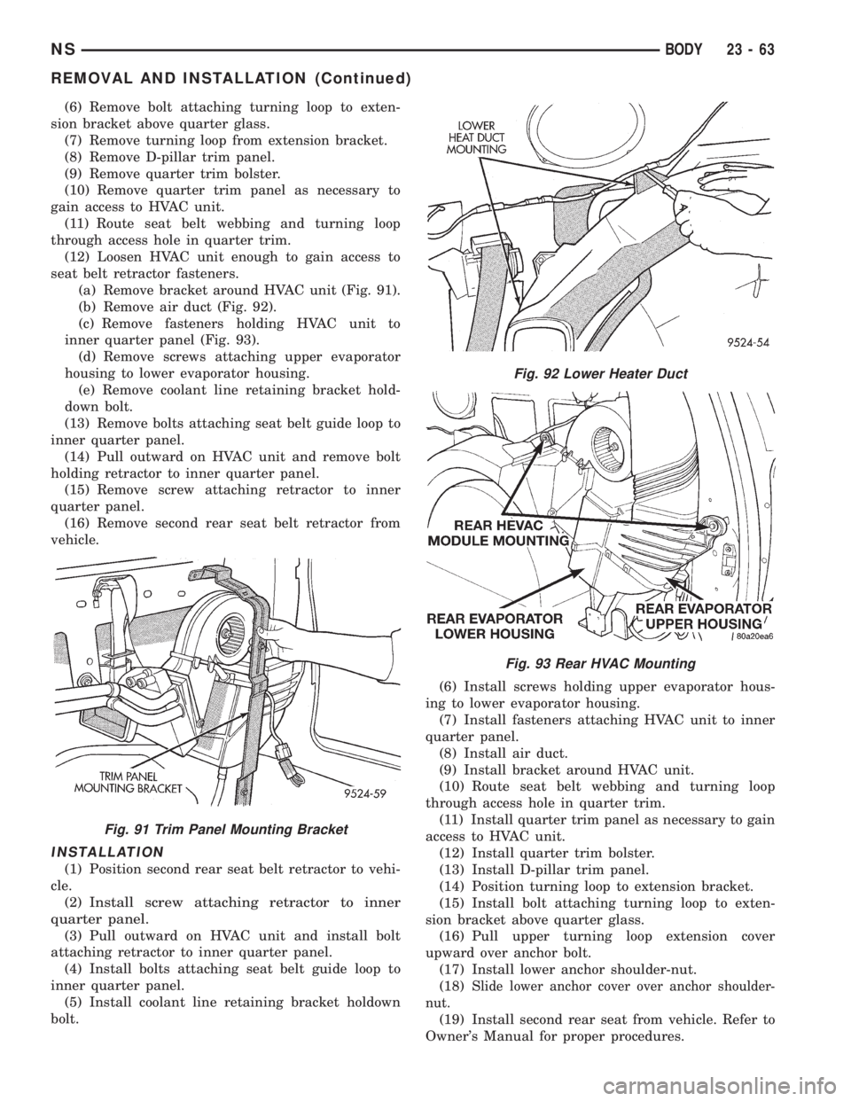 CHRYSLER VOYAGER 1996  Service Manual (6) Remove bolt attaching turning loop to exten-
sion bracket above quarter glass.
(7) Remove turning loop from extension bracket.
(8) Remove D-pillar trim panel.
(9) Remove quarter trim bolster.
(10)