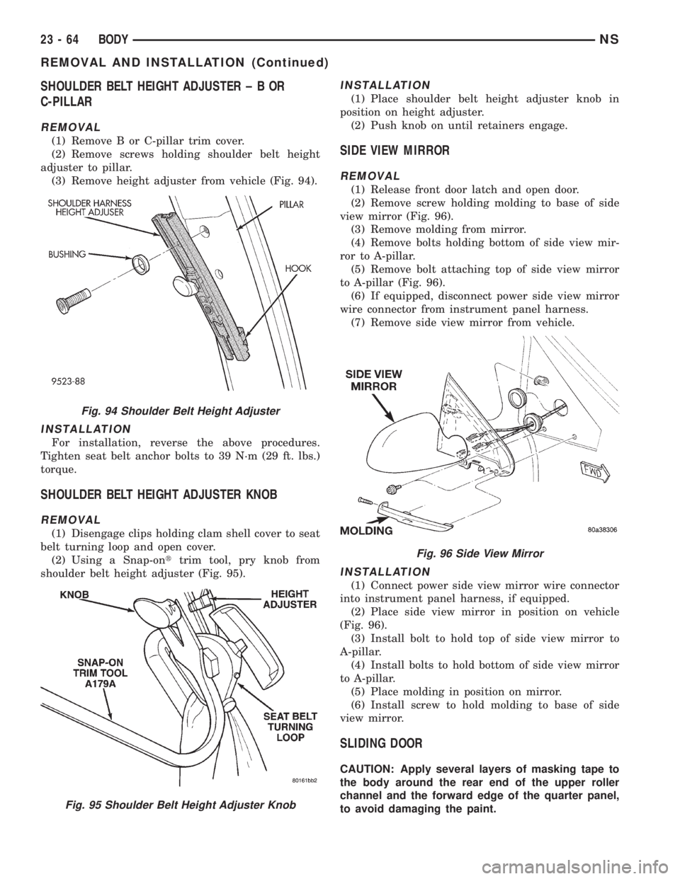 CHRYSLER VOYAGER 1996  Service Manual SHOULDER BELT HEIGHT ADJUSTER±BOR
C-PILLAR
REMOVAL
(1) Remove B or C-pillar trim cover.
(2) Remove screws holding shoulder belt height
adjuster to pillar.
(3) Remove height adjuster from vehicle (Fig