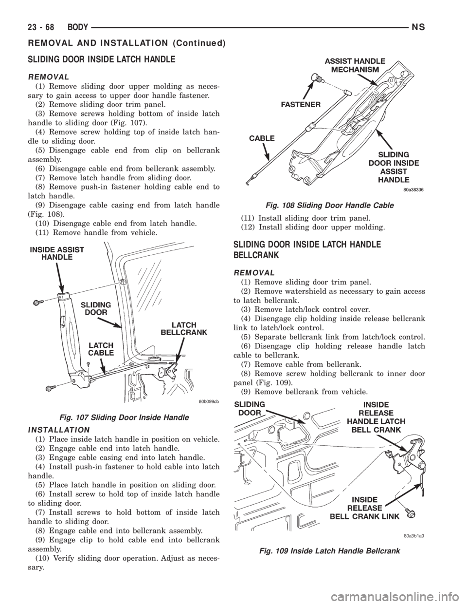 CHRYSLER VOYAGER 1996  Service Manual SLIDING DOOR INSIDE LATCH HANDLE
REMOVAL
(1) Remove sliding door upper molding as neces-
sary to gain access to upper door handle fastener.
(2) Remove sliding door trim panel.
(3) Remove screws holdin