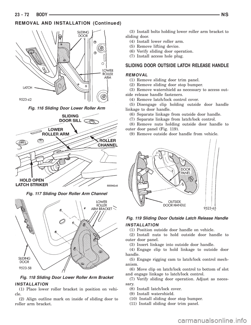 CHRYSLER VOYAGER 1996 Service Manual INSTALLATION
(1) Place lower roller bracket in position on vehi-
cle.
(2) Align outline mark on inside of sliding door to
roller arm bracket.(3) Install bolts holding lower roller arm bracket to
slidi CHRYSLER VOYAGER 1996 Service Manual INSTALLATION
(1) Place lower roller bracket in position on vehi-
cle.
(2) Align outline mark on inside of sliding door to
roller arm bracket.(3) Install bolts holding lower roller arm bracket to
slidi