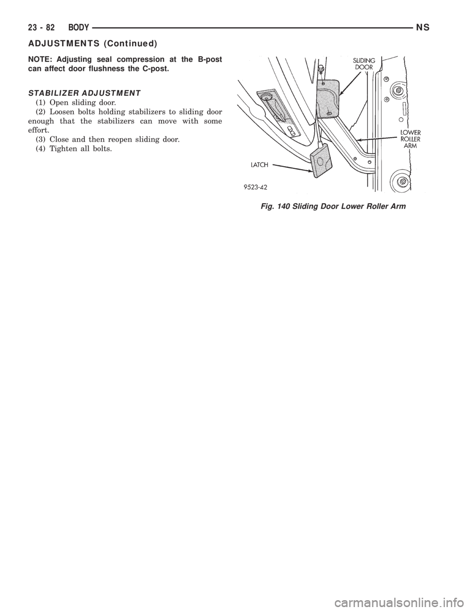 CHRYSLER VOYAGER 1996  Service Manual NOTE: Adjusting seal compression at the B-post
can affect door flushness the C-post.
STABILIZER ADJUSTMENT
(1) Open sliding door.
(2) Loosen bolts holding stabilizers to sliding door
enough that the s