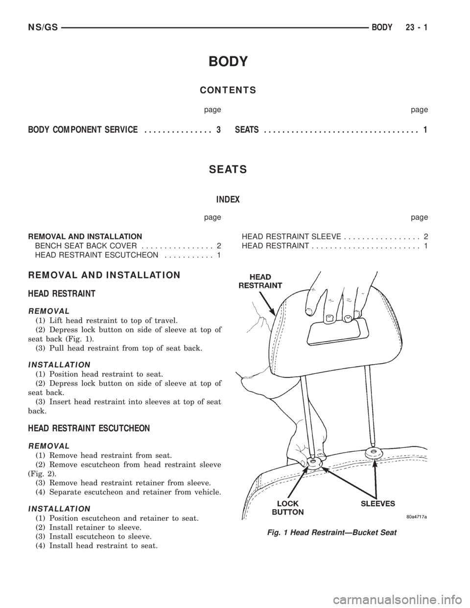 CHRYSLER VOYAGER 1996 Service Manual BODY
CONTENTS
page page
BODY COMPONENT SERVICE............... 3 SEATS .................................. 1
SEATS
INDEX
page page
REMOVAL AND INSTALLATION
BENCH SEAT BACK COVER................ 2
HEAD R CHRYSLER VOYAGER 1996 Service Manual BODY
CONTENTS
page page
BODY COMPONENT SERVICE............... 3 SEATS .................................. 1
SEATS
INDEX
page page
REMOVAL AND INSTALLATION
BENCH SEAT BACK COVER................ 2
HEAD R