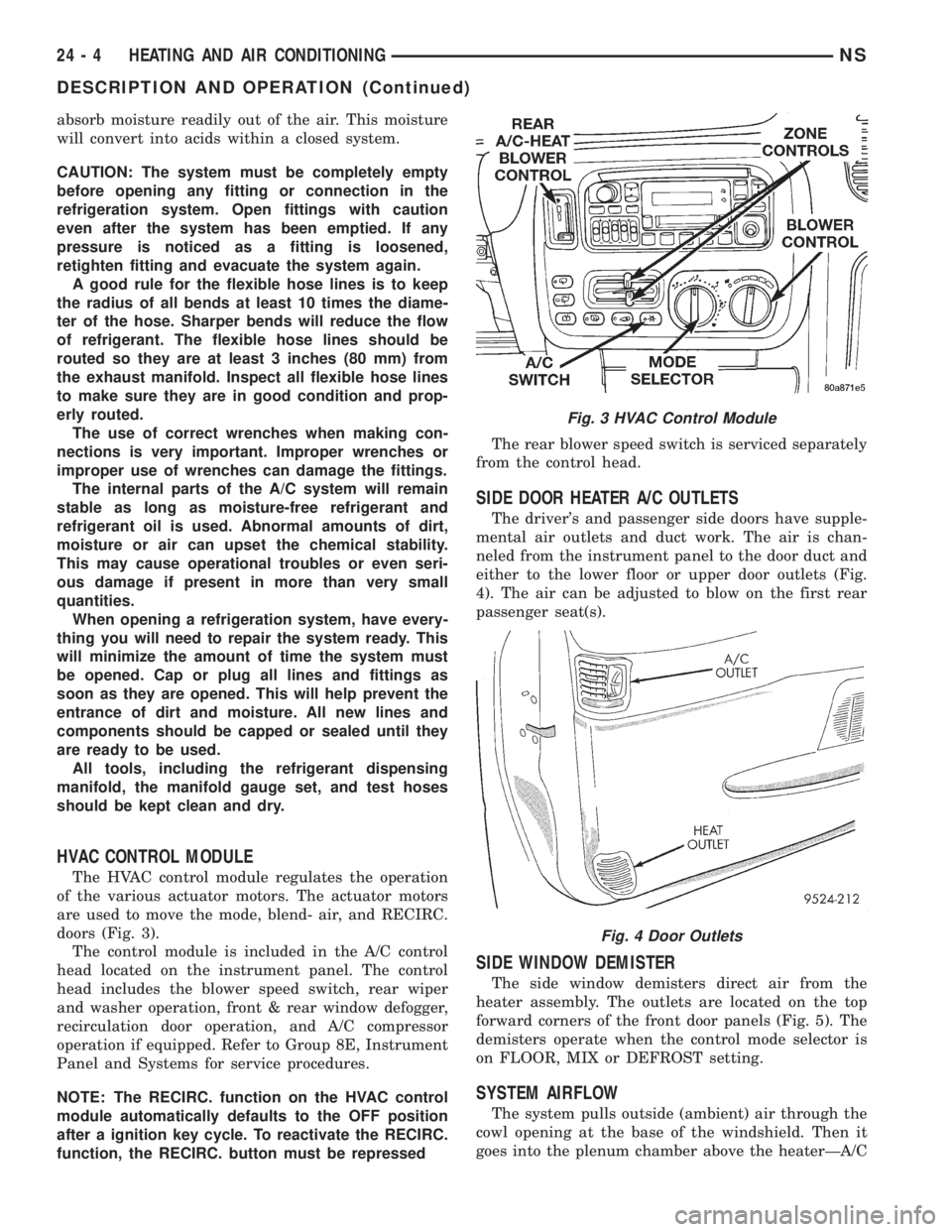 CHRYSLER VOYAGER 1996  Service Manual absorb moisture readily out of the air. This moisture
will convert into acids within a closed system.
CAUTION: The system must be completely empty
before opening any fitting or connection in the
refri