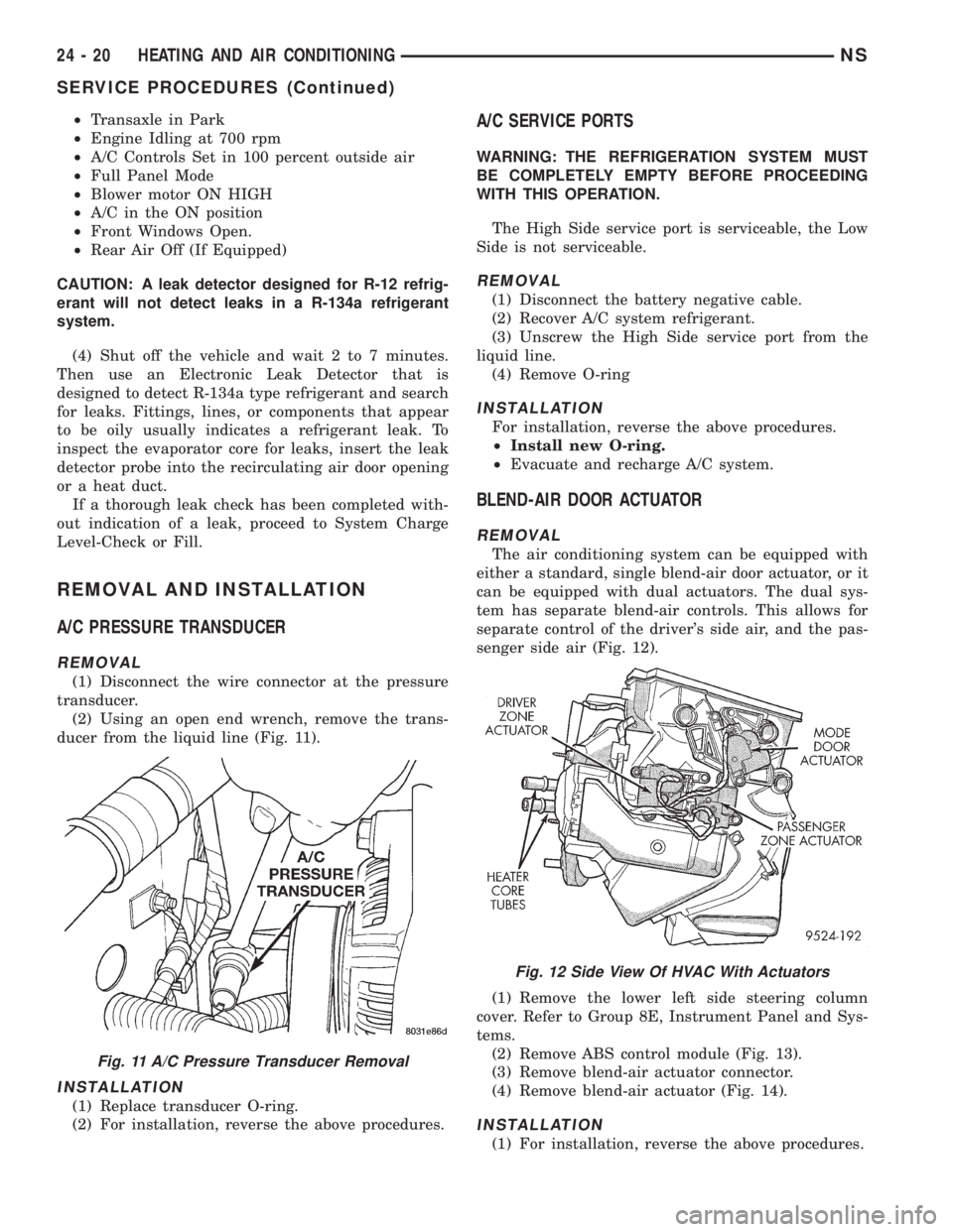 CHRYSLER VOYAGER 1996  Service Manual ²Transaxle in Park
²Engine Idling at 700 rpm
²A/C Controls Set in 100 percent outside air
²Full Panel Mode
²Blower motor ON HIGH
²A/C in the ON position
²Front Windows Open.
²Rear Air Off (If 