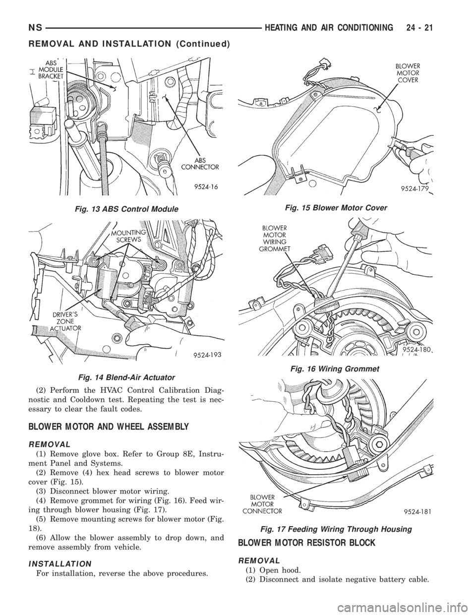 CHRYSLER VOYAGER 1996  Service Manual (2) Perform the HVAC Control Calibration Diag-
nostic and Cooldown test. Repeating the test is nec-
essary to clear the fault codes.
BLOWER MOTOR AND WHEEL ASSEMBLY
REMOVAL
(1) Remove glove box. Refer
