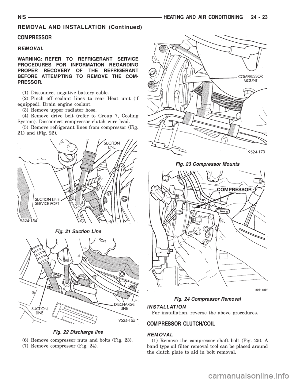 CHRYSLER VOYAGER 1996  Service Manual COMPRESSOR
REMOVAL
WARNING: REFER TO REFRIGERANT SERVICE
PROCEDURES FOR INFORMATION REGARDING
PROPER RECOVERY OF THE REFRIGERANT
BEFORE ATTEMPTING TO REMOVE THE COM-
PRESSOR.
(1) Disconnect negative b