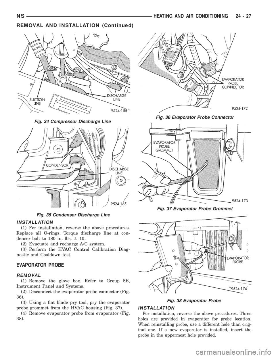 CHRYSLER VOYAGER 1996 Service Manual INSTALLATION
(1) For installation, reverse the above procedures.
Replace all O-rings. Torque discharge line at con-
denser bolt to 180 in. lbs.610.
(2) Evacuate and recharge A/C system.
(3) Perform th CHRYSLER VOYAGER 1996 Service Manual INSTALLATION
(1) For installation, reverse the above procedures.
Replace all O-rings. Torque discharge line at con-
denser bolt to 180 in. lbs.610.
(2) Evacuate and recharge A/C system.
(3) Perform th
