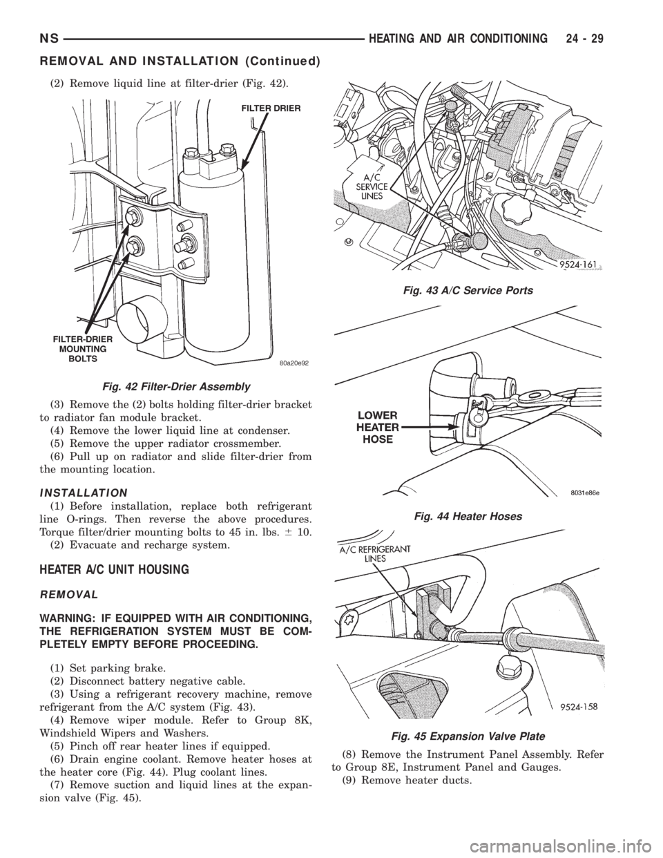 CHRYSLER VOYAGER 1996  Service Manual (2) Remove liquid line at filter-drier (Fig. 42).
(3) Remove the (2) bolts holding filter-drier bracket
to radiator fan module bracket.
(4) Remove the lower liquid line at condenser.
(5) Remove the up