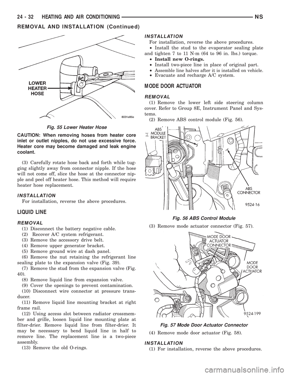 CHRYSLER VOYAGER 1996  Service Manual CAUTION: When removing hoses from heater core
inlet or outlet nipples, do not use excessive force.
Heater core may become damaged and leak engine
coolant.
(3) Carefully rotate hose back and forth whil