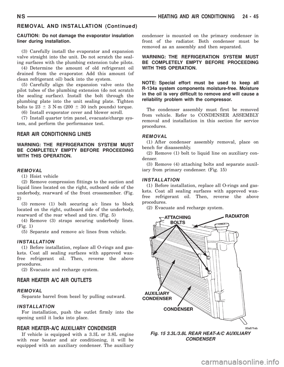 CHRYSLER VOYAGER 1996  Service Manual CAUTION: Do not damage the evaporator insulation
liner during installation.
(3) Carefully install the evaporator and expansion
valve straight into the unit. Do not scratch the seal-
ing surfaces with 