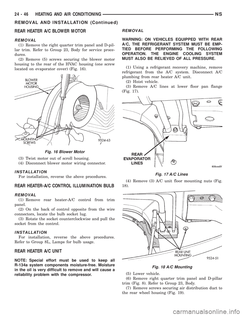 CHRYSLER VOYAGER 1996  Service Manual REAR HEATER A/C BLOWER MOTOR
REMOVAL
(1) Remove the right quarter trim panel and D-pil-
lar trim. Refer to Group 23, Body for service proce-
dures.
(2) Remove (5) screws securing the blower motor
hous