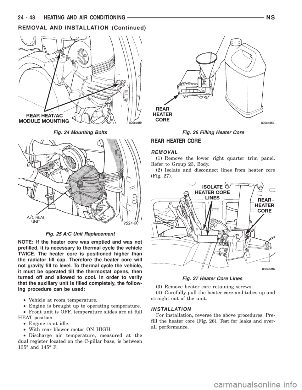 CHRYSLER VOYAGER 1996  Service Manual NOTE: If the heater core was emptied and was not
prefilled, it is necessary to thermal cycle the vehicle
TWICE. The heater core is positioned higher than
the radiator fill cap. Therefore the heater co