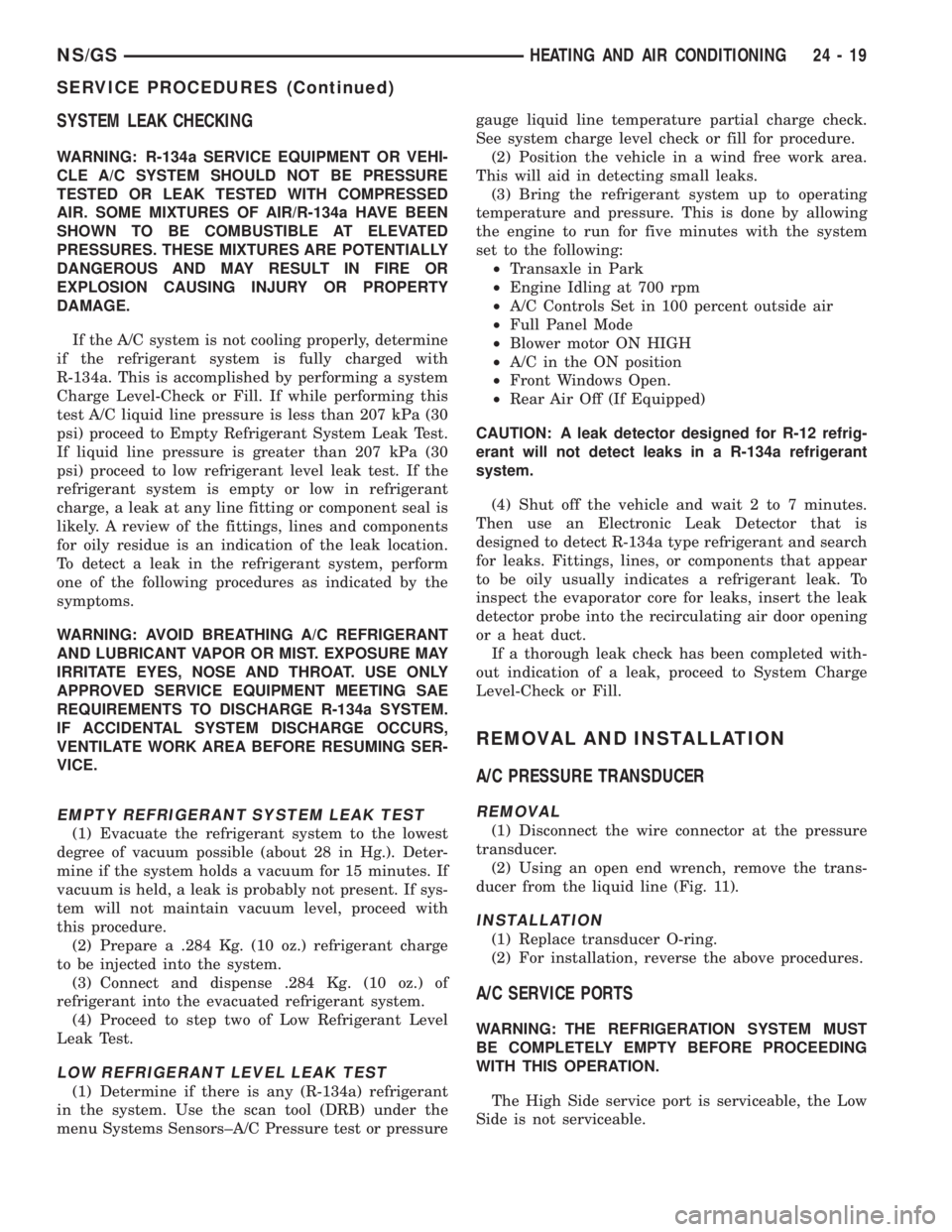 CHRYSLER VOYAGER 1996  Service Manual SYSTEM LEAK CHECKING
WARNING: R-134a SERVICE EQUIPMENT OR VEHI-
CLE A/C SYSTEM SHOULD NOT BE PRESSURE
TESTED OR LEAK TESTED WITH COMPRESSED
AIR. SOME MIXTURES OF AIR/R-134a HAVE BEEN
SHOWN TO BE COMBU