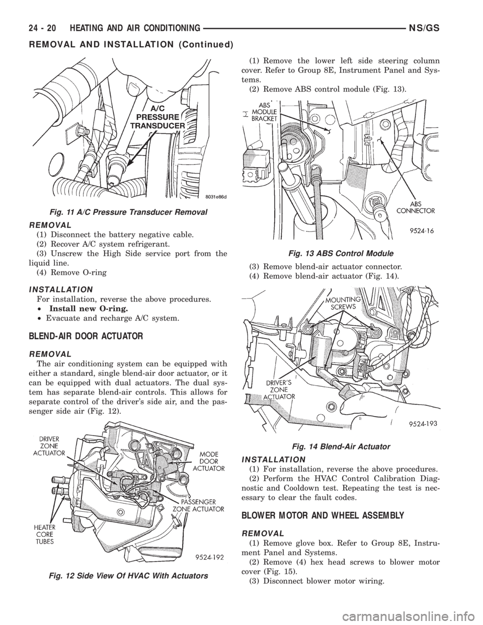 CHRYSLER VOYAGER 1996  Service Manual REMOVAL
(1) Disconnect the battery negative cable.
(2) Recover A/C system refrigerant.
(3) Unscrew the High Side service port from the
liquid line.
(4) Remove O-ring
INSTALLATION
For installation, rev