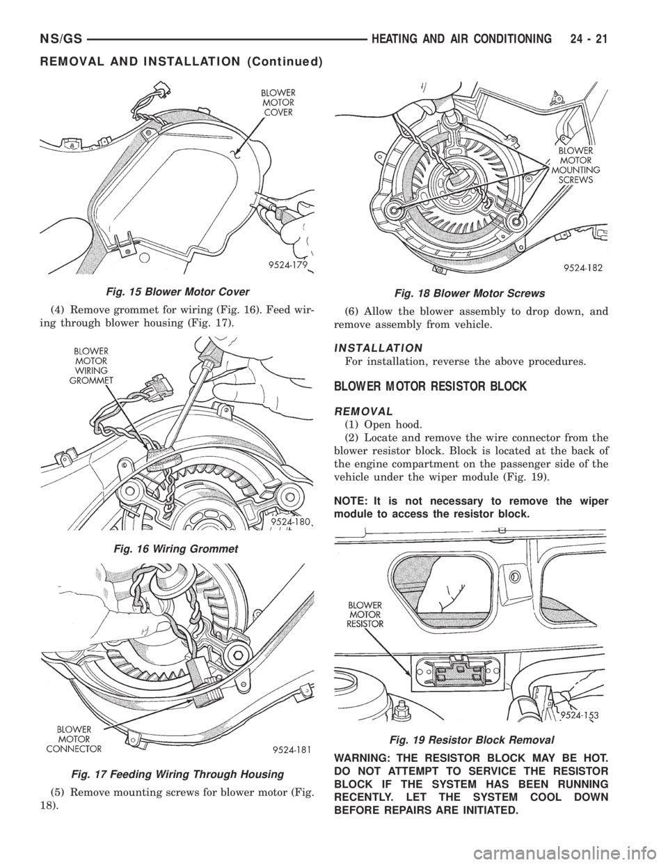 CHRYSLER VOYAGER 1996  Service Manual (4) Remove grommet for wiring (Fig. 16). Feed wir-
ing through blower housing (Fig. 17).
(5) Remove mounting screws for blower motor (Fig.
18).(6) Allow the blower assembly to drop down, and
remove as