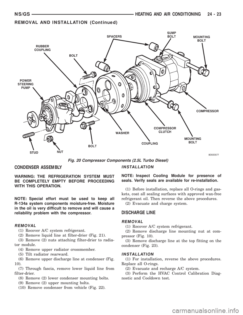 CHRYSLER VOYAGER 1996  Service Manual CONDENSER ASSEMBLY
WARNING: THE REFRIGERATION SYSTEM MUST
BE COMPLETELY EMPTY BEFORE PROCEEDING
WITH THIS OPERATION.
NOTE: Special effort must be used to keep all
R-134a system components moisture-fre