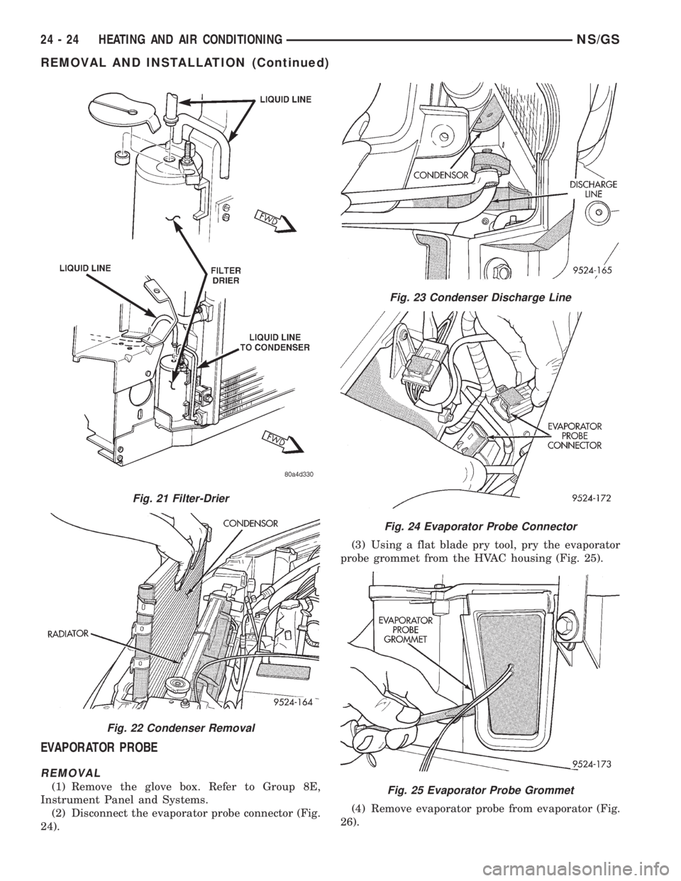 CHRYSLER VOYAGER 1996  Service Manual EVAPORATOR PROBE
REMOVAL
(1) Remove the glove box. Refer to Group 8E,
Instrument Panel and Systems.
(2) Disconnect the evaporator probe connector (Fig.
24).(3) Using a flat blade pry tool, pry the eva