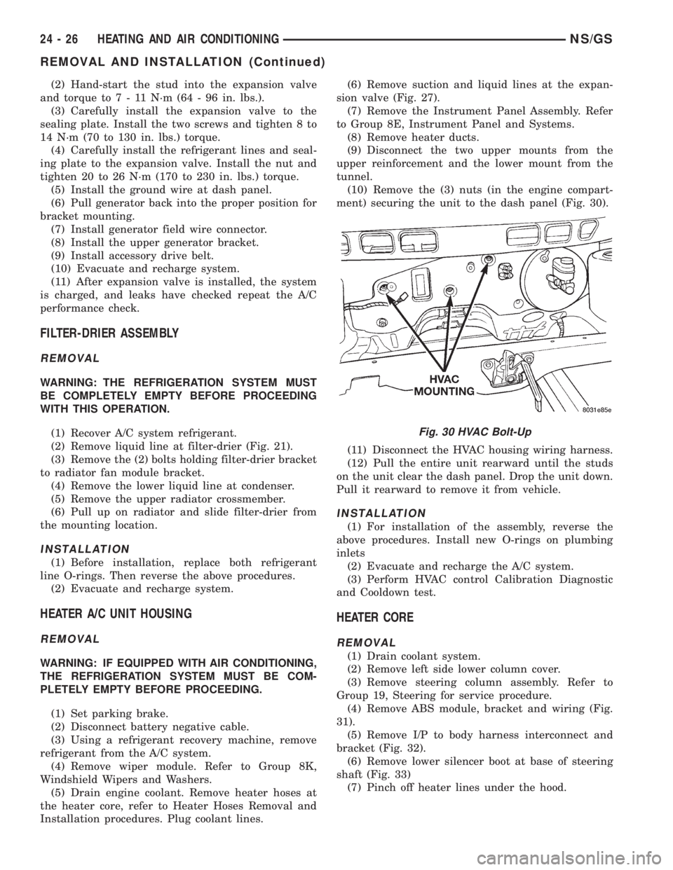 CHRYSLER VOYAGER 1996  Service Manual (2) Hand-start the stud into the expansion valve
and torque to7-11N´m(64-96in.lbs.).
(3) Carefully install the expansion valve to the
sealing plate. Install the two screws and tighten 8 to
14 N´m (7