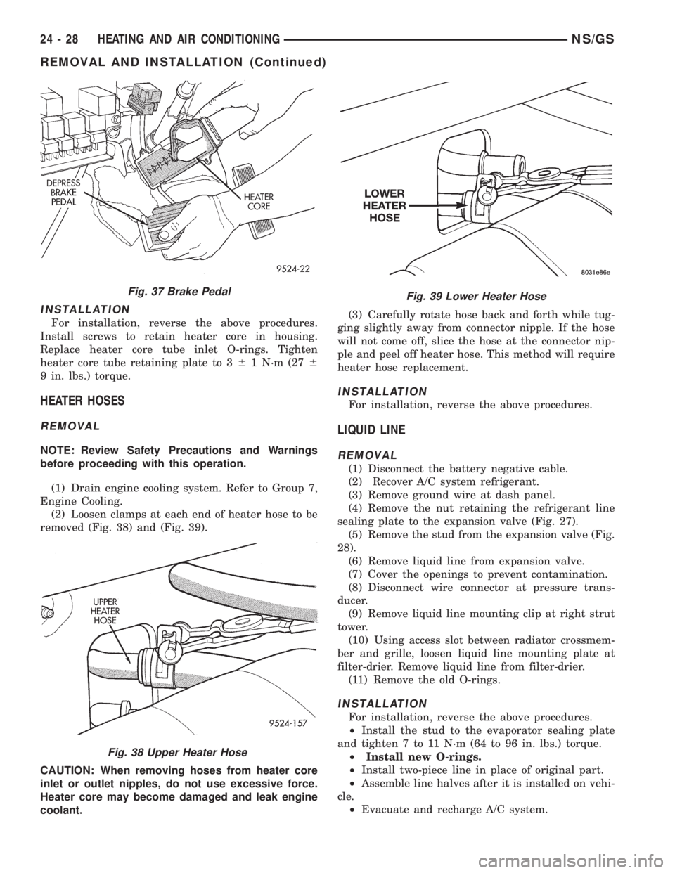 CHRYSLER VOYAGER 1996  Service Manual INSTALLATION
For installation, reverse the above procedures.
Install screws to retain heater core in housing.
Replace heater core tube inlet O-rings. Tighten
heater core tube retaining plate to 361 N
