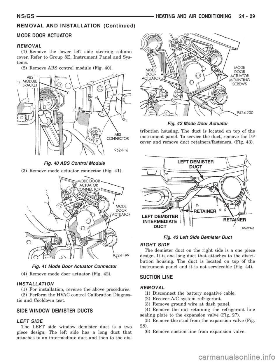 CHRYSLER VOYAGER 1996  Service Manual MODE DOOR ACTUATOR
REMOVAL
(1) Remove the lower left side steering column
cover. Refer to Group 8E, Instrument Panel and Sys-
tems.
(2) Remove ABS control module (Fig. 40).
(3) Remove mode actuator co