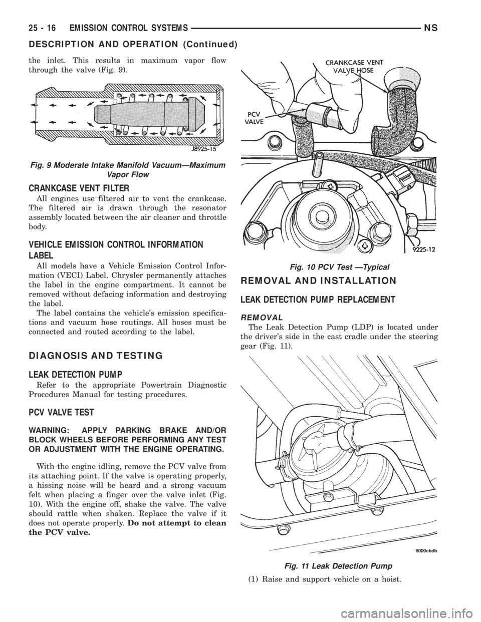 CHRYSLER VOYAGER 1996  Service Manual the inlet. This results in maximum vapor flow
through the valve (Fig. 9).
CRANKCASE VENT FILTER
All engines use filtered air to vent the crankcase.
The filtered air is drawn through the resonator
asse