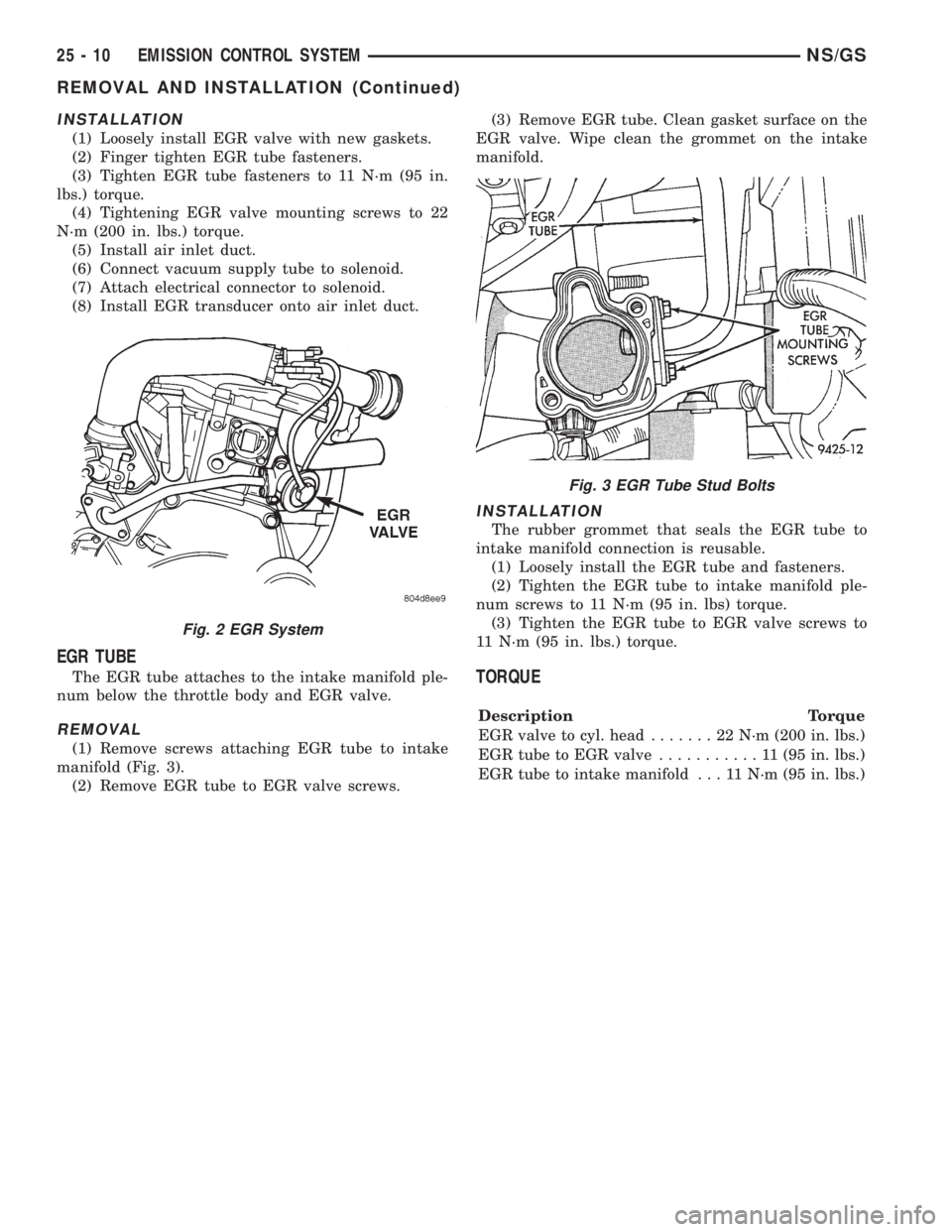 CHRYSLER VOYAGER 1996  Service Manual INSTALLATION
(1) Loosely install EGR valve with new gaskets.
(2) Finger tighten EGR tube fasteners.
(3) Tighten EGR tube fasteners to 11 N´m (95 in.
lbs.) torque.
(4) Tightening EGR valve mounting sc